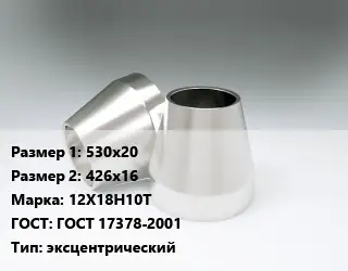 Переход нержавеющий 530х20х426х16 Сталь: 12Х18Н10Т ГОСТ: ГОСТ 17378-2001 эксцентрический